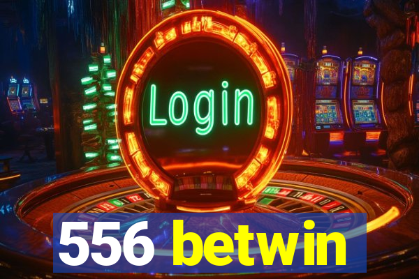 556 betwin