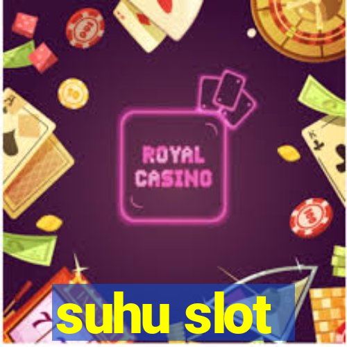 suhu slot