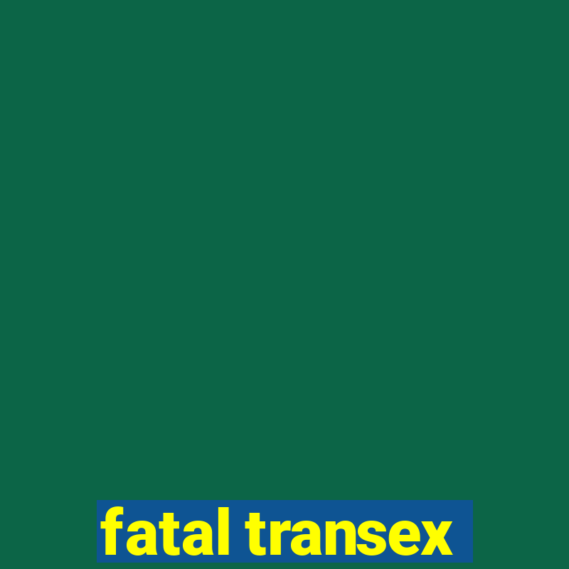 fatal transex