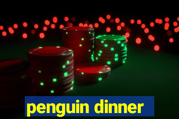 penguin dinner