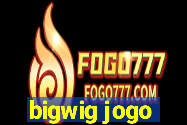 bigwig jogo