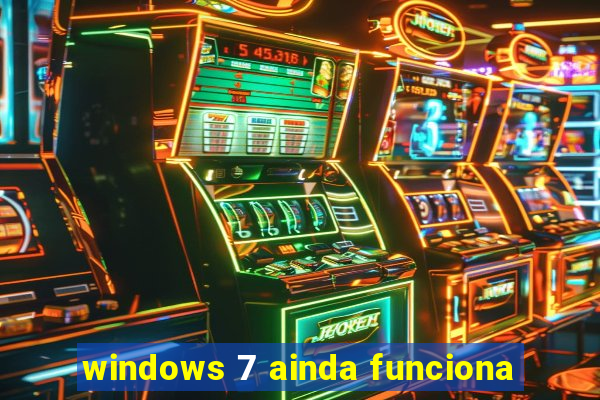 windows 7 ainda funciona