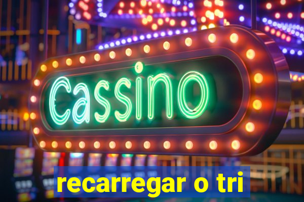 recarregar o tri