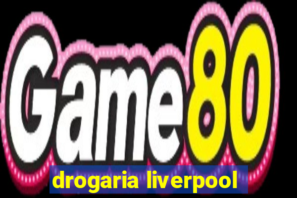 drogaria liverpool