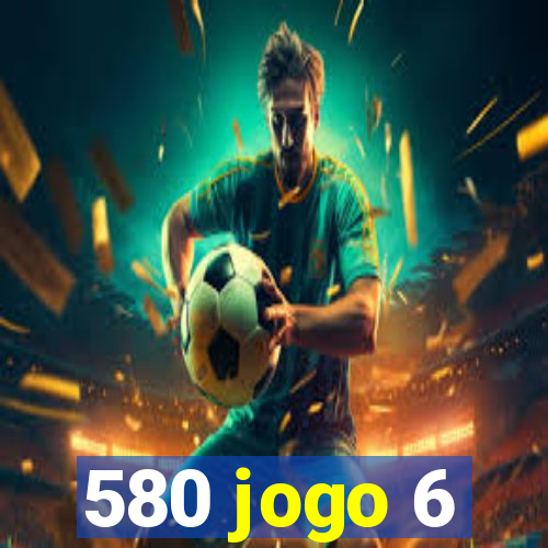 580 jogo 6