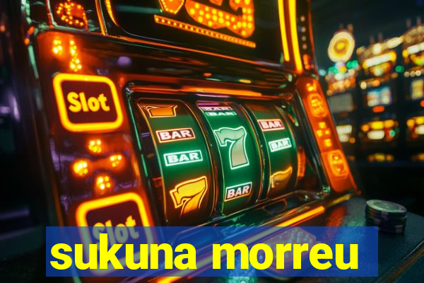 sukuna morreu