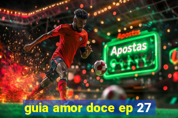 guia amor doce ep 27