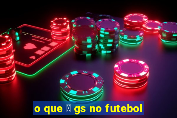 o que 茅 gs no futebol