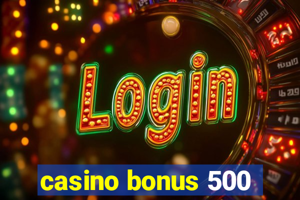 casino bonus 500