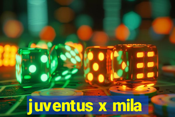 juventus x mila