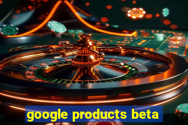 google products beta