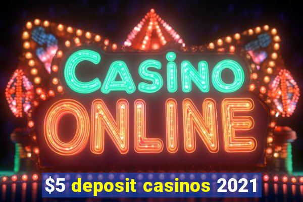 $5 deposit casinos 2021