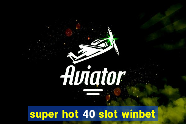 super hot 40 slot winbet