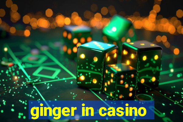 ginger in casino