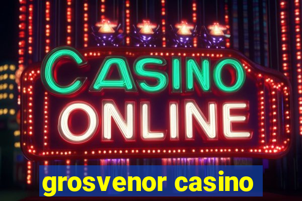 grosvenor casino