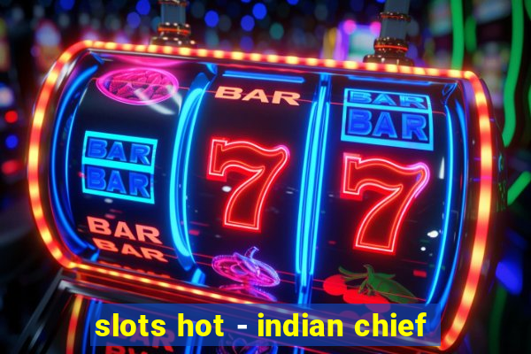 slots hot - indian chief