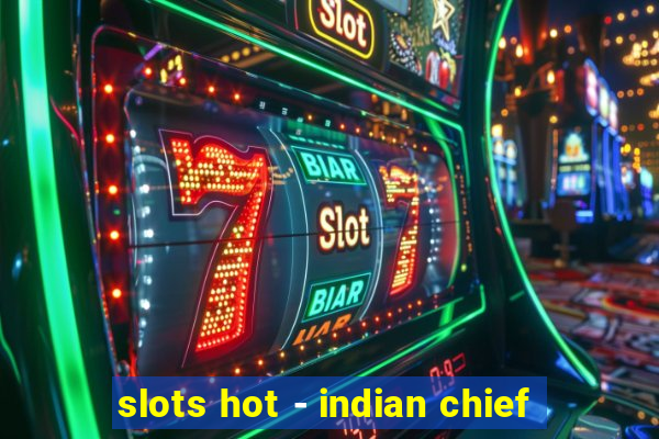 slots hot - indian chief