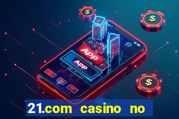 21.com casino no deposit bonus