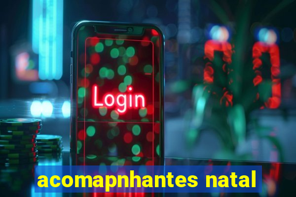 acomapnhantes natal