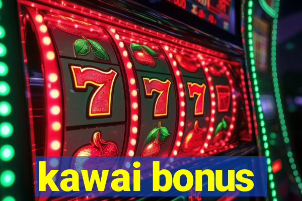 kawai bonus