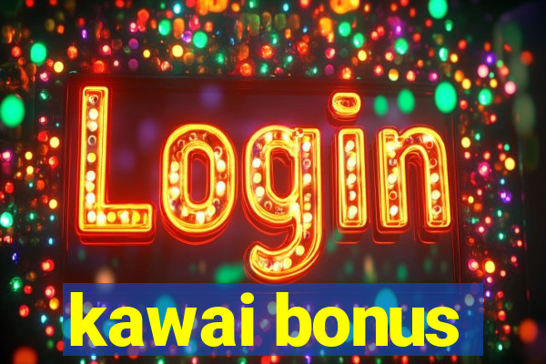 kawai bonus