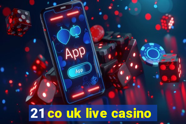 21 co uk live casino