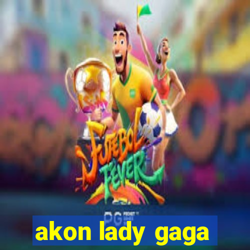 akon lady gaga