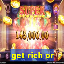 get rich or