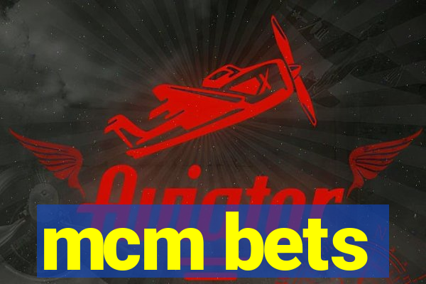 mcm bets