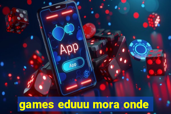 games eduuu mora onde