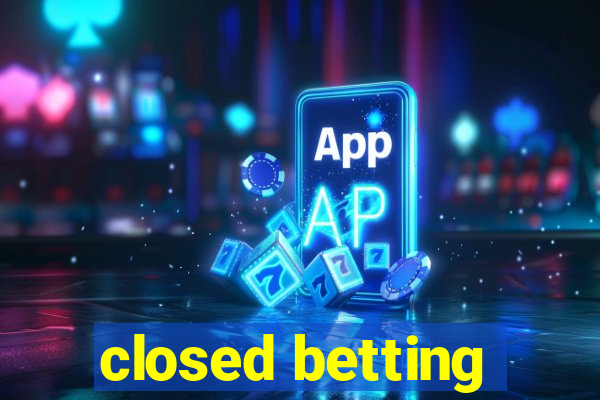 closed betting