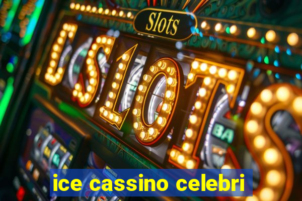 ice cassino celebri