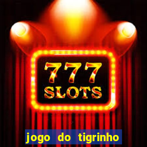 jogo do tigrinho de ganhar dinheiro