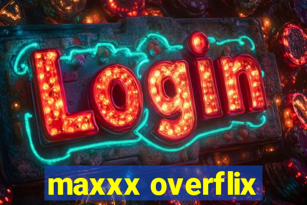 maxxx overflix