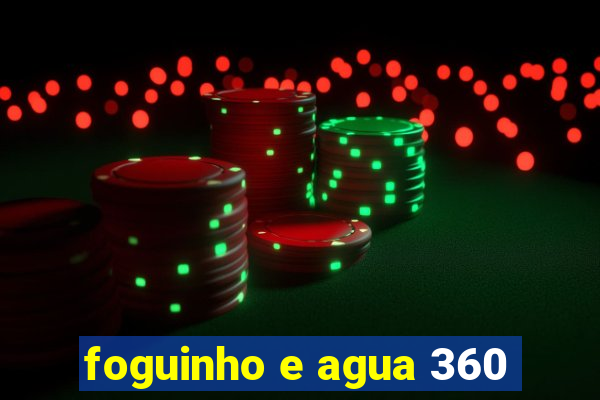 foguinho e agua 360