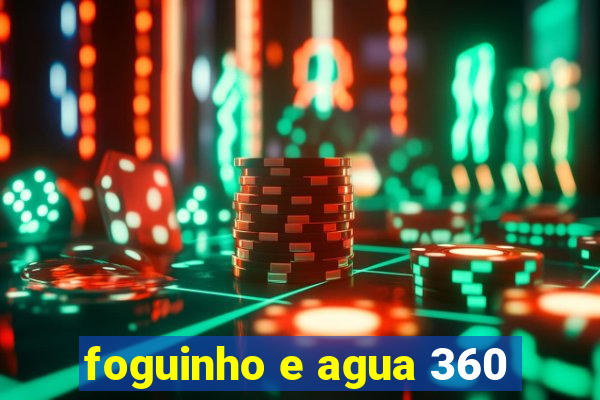 foguinho e agua 360