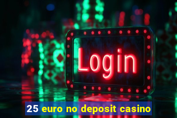 25 euro no deposit casino