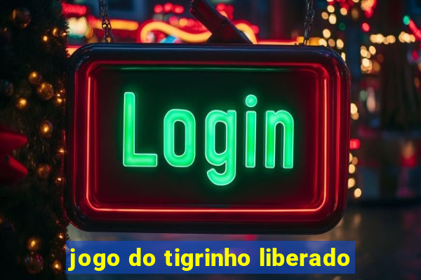 jogo do tigrinho liberado