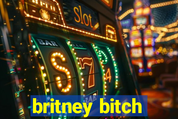 britney bitch