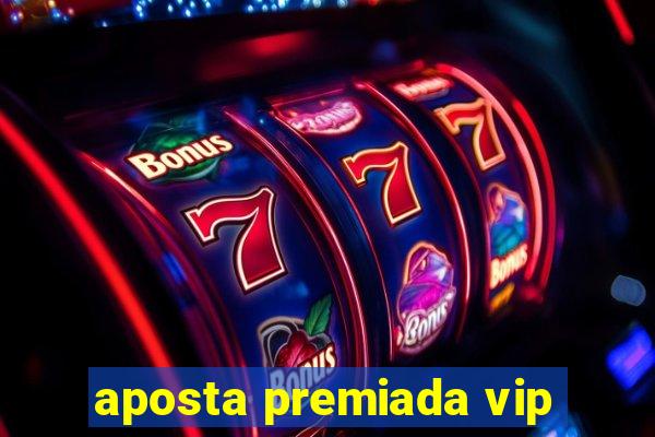 aposta premiada vip