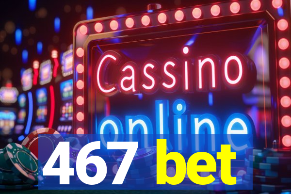 467 bet