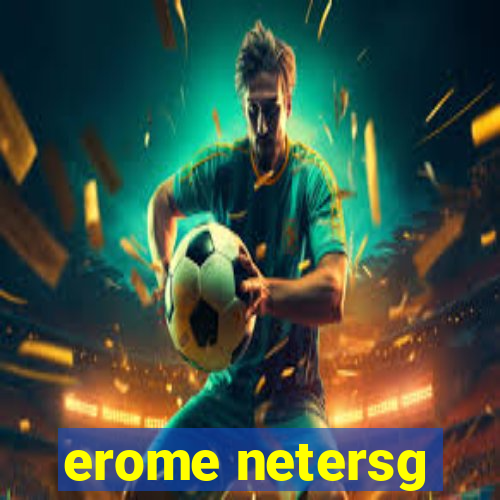 erome netersg