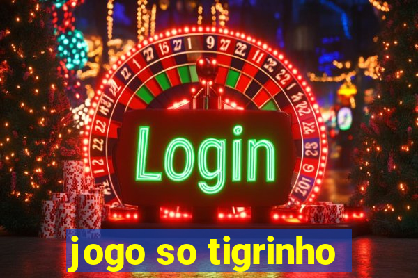 jogo so tigrinho