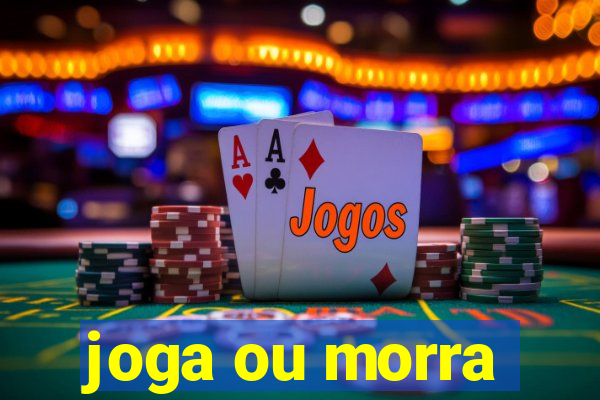 joga ou morra