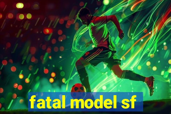 fatal model sf