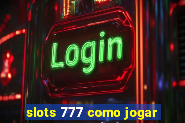 slots 777 como jogar