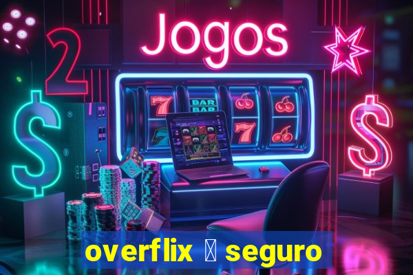 overflix 茅 seguro