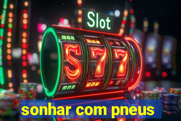 sonhar com pneus