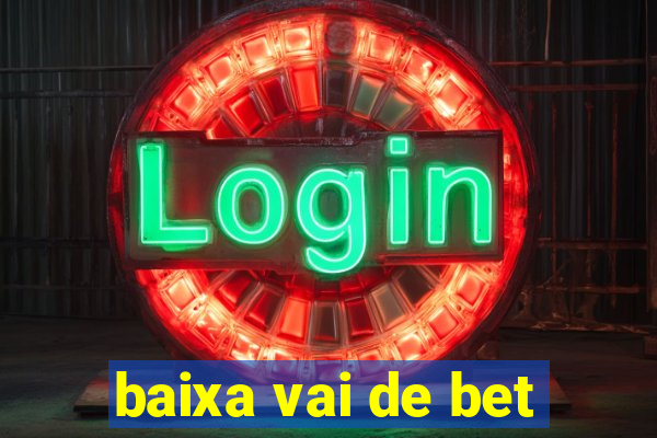 baixa vai de bet