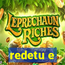 redetu e